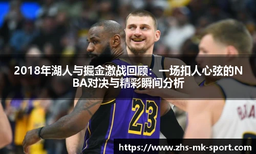2018年湖人与掘金激战回顾:一场扣人心弦的NBA对决与精彩瞬间分析